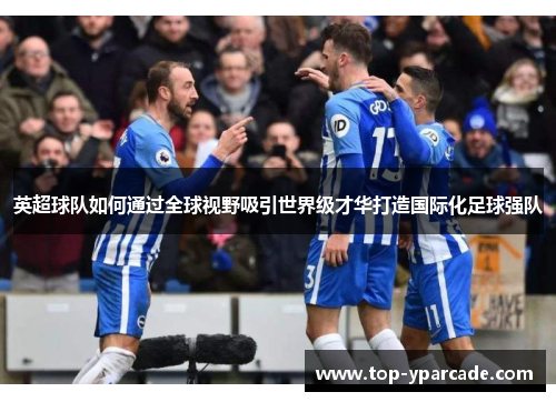 英超球队如何通过全球视野吸引世界级才华打造国际化足球强队