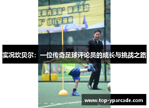 实况坎贝尔：一位传奇足球评论员的成长与挑战之路