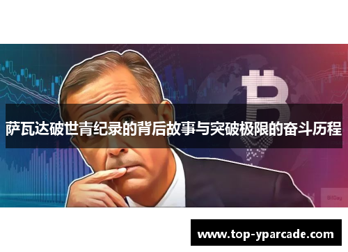 萨瓦达破世青纪录的背后故事与突破极限的奋斗历程 萨瓦达破世青纪录的背后故事与突破极限的奋斗历程